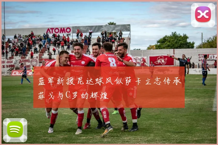 蓝军新援昆达球风似萨卡立志传承菲戈与C罗的辉煌