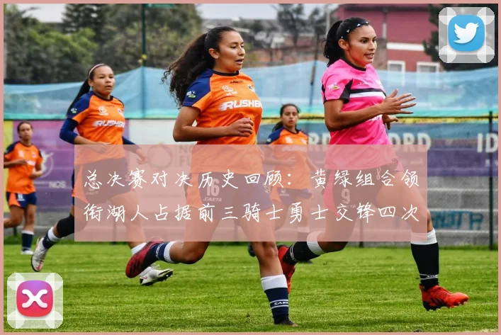 总决赛对决历史回顾：黄绿组合领衔湖人占据前三骑士勇士交锋四次