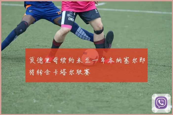 莫德里奇续约米兰一年本纳塞尔即将转会卡塔尔联赛