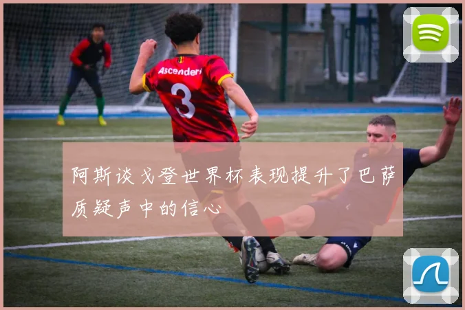 阿斯谈戈登世界杯表现提升了巴萨质疑声中的信心